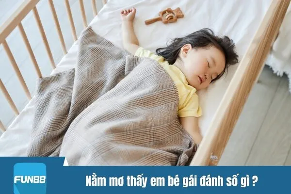 Nằm mơ thấy em bé gái đánh số gì?