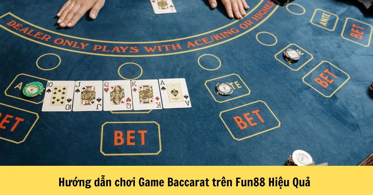 Hướng dẫn chơi Game Baccarat trên Fun88 Hiệu Quả